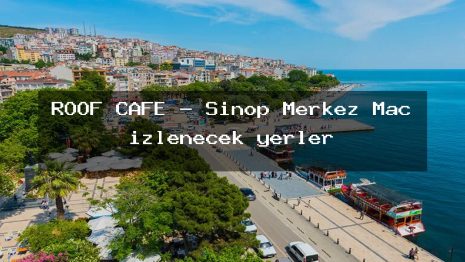 ROOF CAFE – Sinop Merkez Maç izlenecek yerler