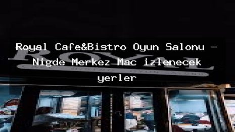Royal Cafe&Bistro Oyun Salonu – Niğde Merkez Maç izlenecek yerler