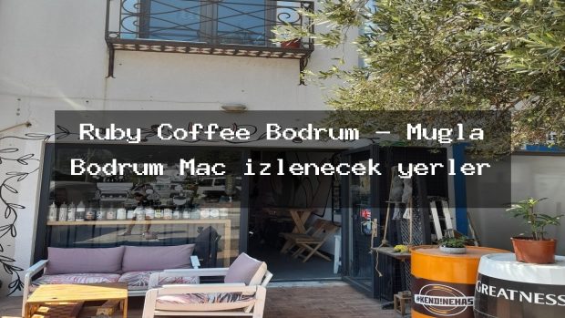Ruby Coffee Bodrum – Muğla Bodrum Maç izlenecek yerler
