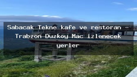 Sabacak Tekne kafe ve restoran – Trabzon Düzköy Maç izlenecek yerler