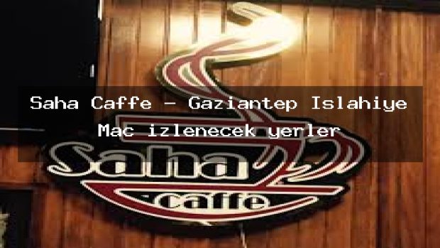 Saha Caffe – Gaziantep İslahiye Maç izlenecek yerler