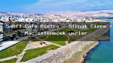 Sahil Cafe Bistro – Şırnak Cizre Maç izlenecek yerler