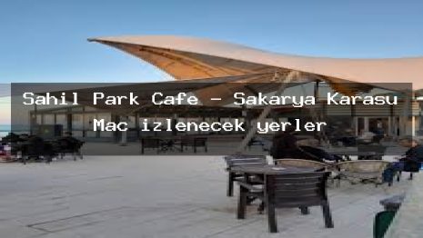 Sahil Park Cafe – Sakarya Karasu Maç izlenecek yerler