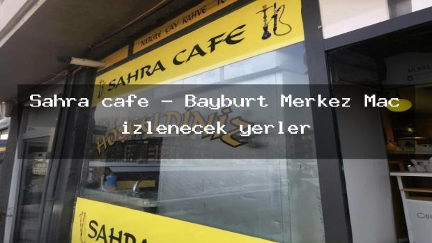 Sahra cafe – Bayburt Merkez Maç izlenecek yerler