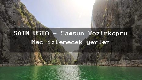 SAİM USTA – Samsun Vezirköprü Maç izlenecek yerler