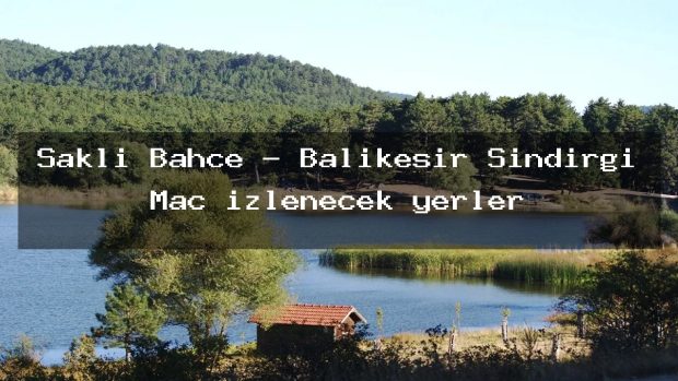 Saklı Bahçe – Balıkesir Sındırgı Maç izlenecek yerler
