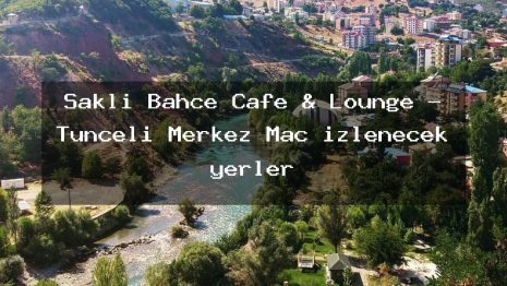 Saklı Bahçe Cafe & Lounge – Tunceli Merkez Maç izlenecek yerler