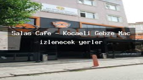 Salas Cafe – Kocaeli Gebze Maç izlenecek yerler