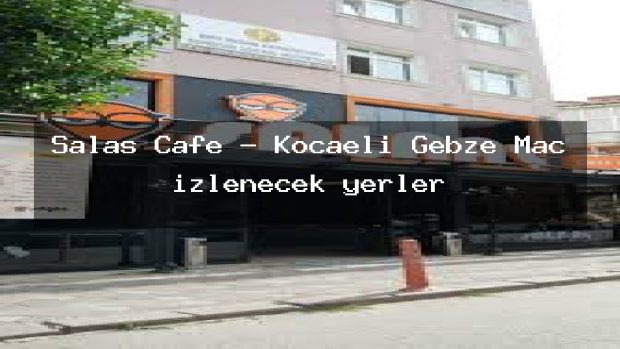 Salas Cafe – Kocaeli Gebze Maç izlenecek yerler