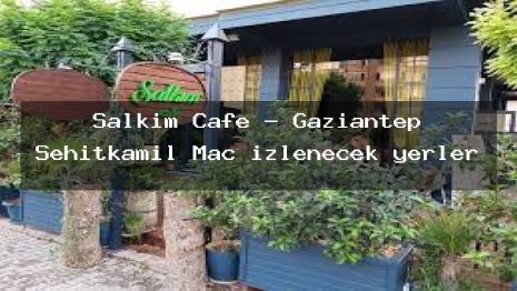 Salkım Cafe – Gaziantep Şehitkamil Maç izlenecek yerler