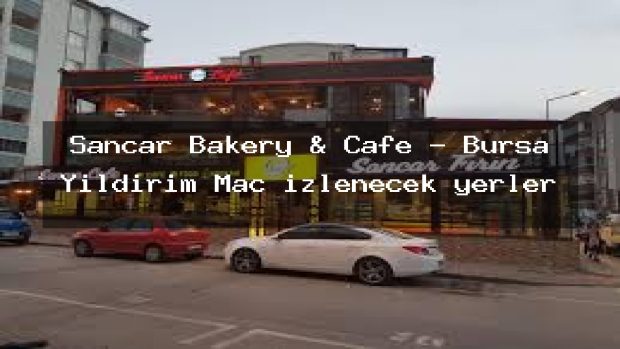 Sancar Bakery & Cafe – Bursa Yıldırım Maç izlenecek yerler