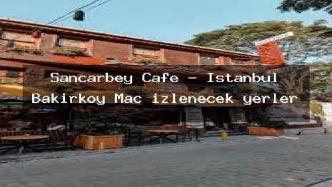 Sancarbey Cafe – İstanbul Bakırköy Maç izlenecek yerler