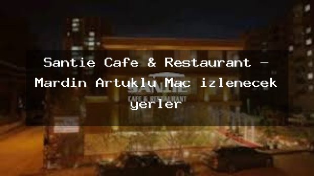 Şantie Cafe & Restaurant – Mardin Artuklu Maç izlenecek yerler