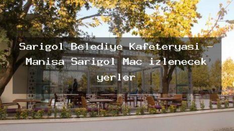 Sarıgöl Belediye Kafeteryası – Manisa Sarıgöl Maç izlenecek yerler