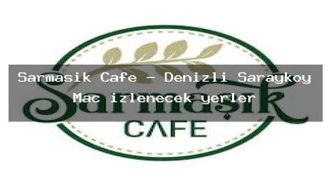 Sarmaşık Cafe – Denizli Sarayköy Maç izlenecek yerler