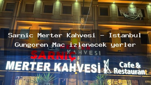 Sarnıç Merter Kahvesi – İstanbul Güngören Maç izlenecek yerler