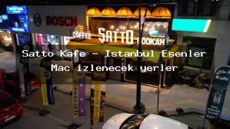 Şatto Kafe – İstanbul Esenler Maç izlenecek yerler