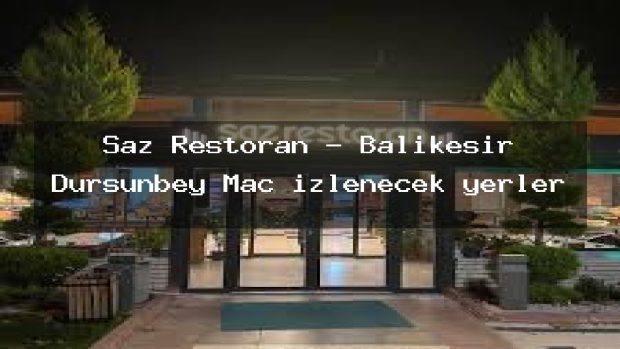 Saz Restoran – Balıkesir Dursunbey Maç izlenecek yerler