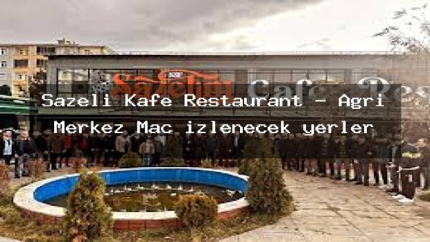 Şazeli Kafe Restaurant – Ağrı Merkez Maç izlenecek yerler