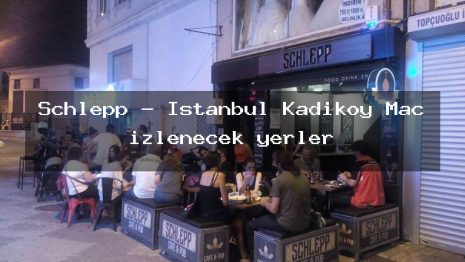 Schlepp – İstanbul Kadıköy Maç izlenecek yerler