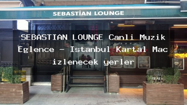 SEBASTİAN LOUNGE Canlı Müzik Eğlence – İstanbul Kartal Maç izlenecek yerler