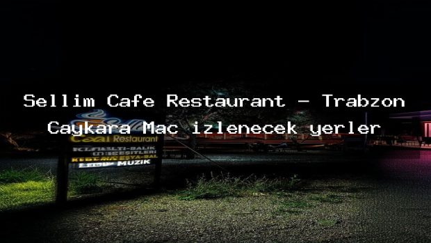 Sellim Cafe Restaurant – Trabzon Çaykara Maç izlenecek yerler