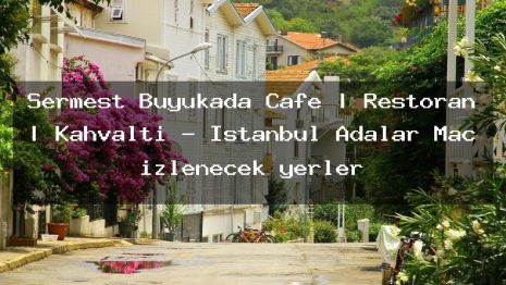 Sermest Büyükada Cafe | Restoran | Kahvaltı – İstanbul Adalar Maç izlenecek yerler