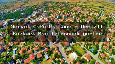 Servet Cafe Pastane – Denizli Bozkurt Maç izlenecek yerler