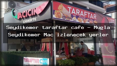 Seydikemer taraftar cafe – Muğla Seydikemer Maç izlenecek yerler