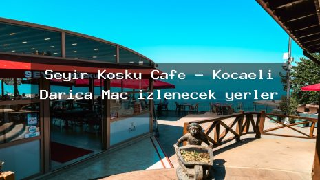 Seyir Köşkü Cafe – Kocaeli Darıca Maç izlenecek yerler