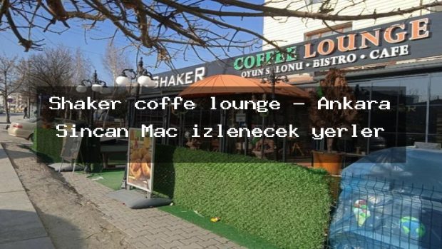Shaker coffe lounge – Ankara Sincan Maç izlenecek yerler