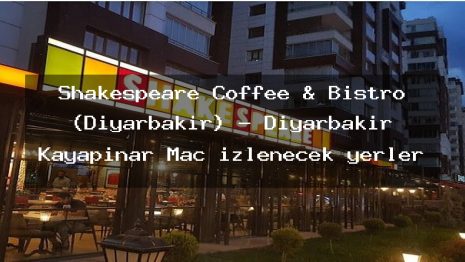 Shakespeare Coffee & Bistro (Diyarbakır) – Diyarbakır Kayapınar Maç izlenecek yerler