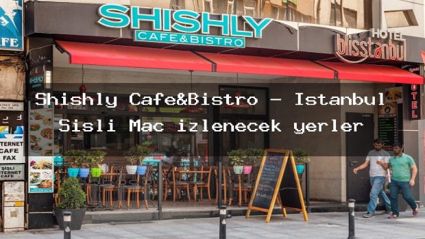 Shishly Cafe&Bistro – İstanbul Şişli Maç izlenecek yerler