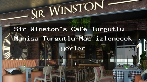 Sir Winston’s Cafe Turgutlu – Manisa Turgutlu Maç izlenecek yerler