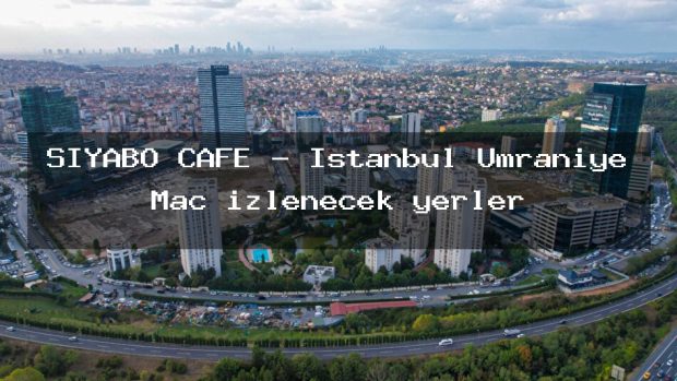 SİYABO CAFE – İstanbul Ümraniye Maç izlenecek yerler