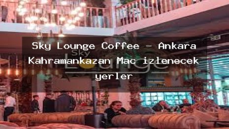 Sky Lounge Coffee – Ankara Kahramankazan Maç izlenecek yerler