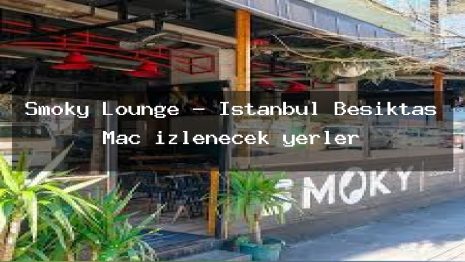Smoky Lounge – İstanbul Beşiktaş Maç izlenecek yerler