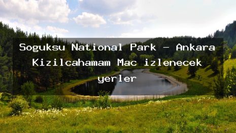 Soğuksu National Park – Ankara Kızılcahamam Maç izlenecek yerler