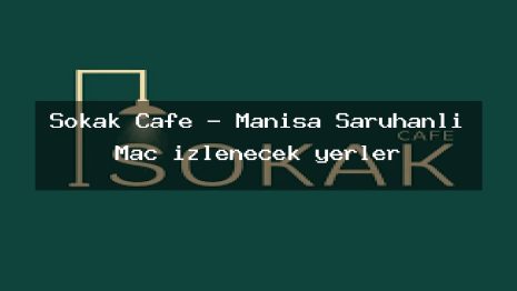 Sokak Cafe – Manisa Saruhanlı Maç izlenecek yerler