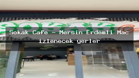 Sokak Cafe – Mersin Erdemli Maç izlenecek yerler