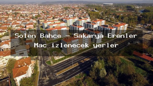 Şölen Bahçe – Sakarya Erenler Maç izlenecek yerler