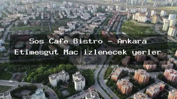 Sos Cafe Bistro – Ankara Etimesgut Maç izlenecek yerler