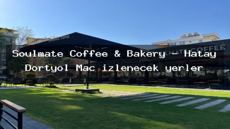 Soulmate Coffee & Bakery – Hatay Dörtyol Maç izlenecek yerler