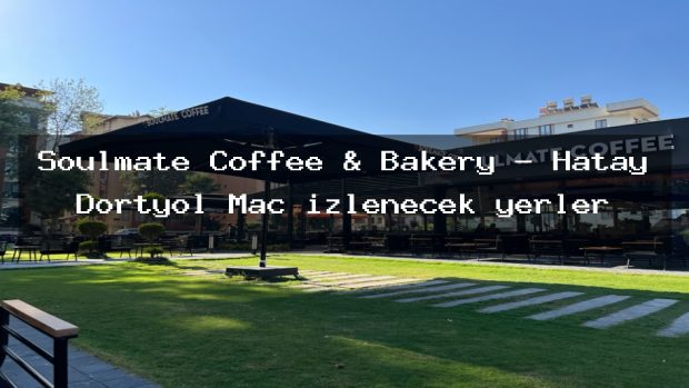 Soulmate Coffee & Bakery – Hatay Dörtyol Maç izlenecek yerler