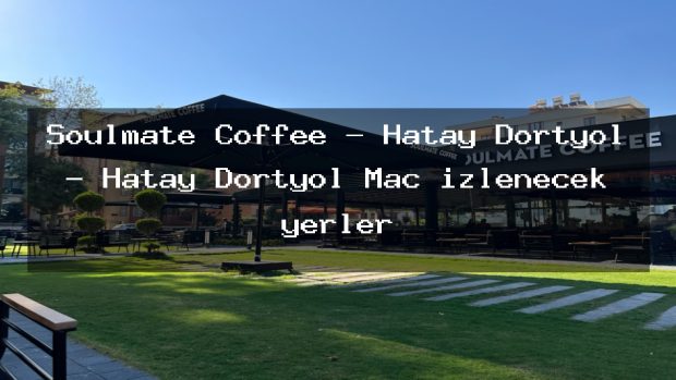 Soulmate Coffee – Hatay Dörtyol – Hatay Dörtyol Maç izlenecek yerler
