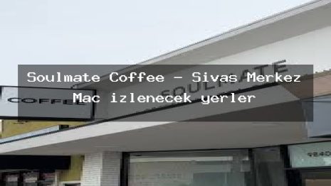 Soulmate Coffee – Sivas Merkez Maç izlenecek yerler