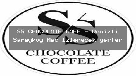 SS CHOCOLATE CAFE – Denizli Sarayköy Maç izlenecek yerler