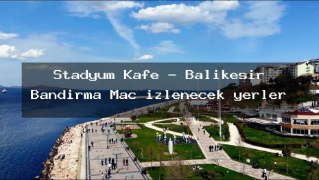 Stadyum Kafe – Balıkesir Bandırma Maç izlenecek yerler