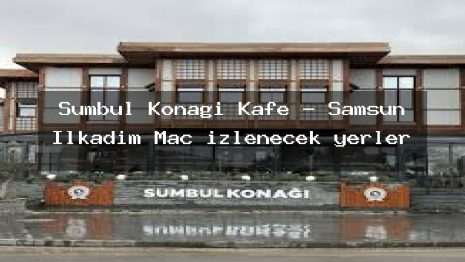 Sümbül Konağı Kafe – Samsun İlkadım Maç izlenecek yerler