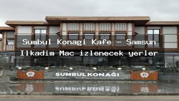 Sümbül Konağı Kafe – Samsun İlkadım Maç izlenecek yerler